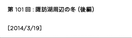 第101回：諏訪湖周辺の冬（後編）