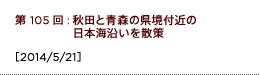 第105回：秋田と青森の県境付近の日本海沿いを散策