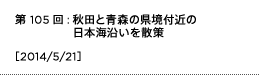 第105回：秋田と青森の県境付近の日本海沿いを散策