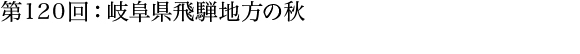 第120回：岐阜県飛騨地方の秋