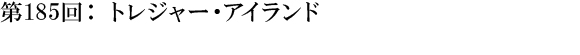 第185回：トレジャー・アイランド