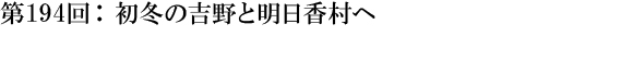 第194回：初冬の吉野と明日香村へ