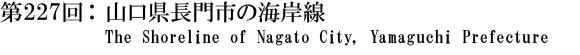 第227回：山口県長門市の海岸線 The Shoreline of Nagato City, Yamaguchi Prefecture